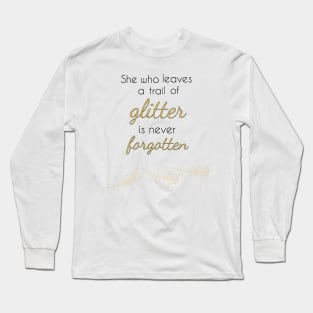 She Who Leaves a Trail of Glitter is Never Forgotten Long Sleeve T-Shirt